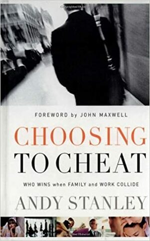 Choosing to Cheat: Who Wins When Family and Work Collide by Andy Stanley