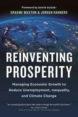 Reinventing Prosperity: Managing Economic Growth to Reduce Unemployment, Inequality and Climate Change by Graeme Maxton, Jorgen Randers