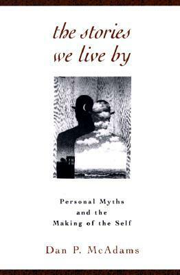 The Stories We Live By: Personal Myths and the Making of the Self by Dan P. McAdams