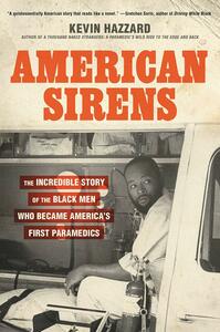 American Sirens: The Incredible Story of the Black Men Who Became America's First Paramedics by Kevin Hazzard