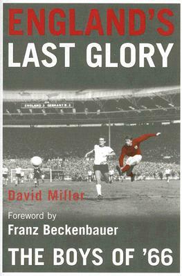 England's Last Glory: The Boys of '66 by David Miller