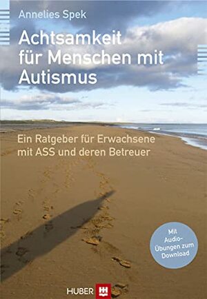 Achtsamkeit für Menschen mit Autismus: Ein Ratgeber für Erwachsene mit ASS und deren Betreuer by Susanne Bonn, Annelies Spek