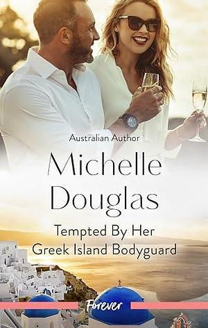 Tempted By Her Greek Island Bodyguard by Michelle Douglas, Michelle Douglas