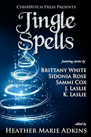 Jingle Spells by Heather Marie Adkins, K. Laslie, Sidonia Rose, Jennifer Laslie, Sammi Cox, Brittany White