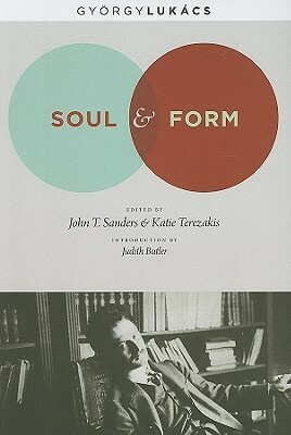 Soul and Form by Katie Terezakis, Judith Butler, John T. Sanders, Anna Bostock, Georg Lukács