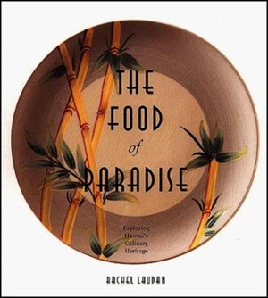 The Food of Paradise: Exploring Hawaii's Culinary Heritage by Rachel Laudan