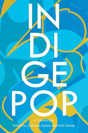 IndigePop: A Companion by Kati Dlaske, Svetlana Seibel, Simon Bacon