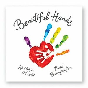 Beautiful Hands by Kathryn Otoshi, Bret Baumgarten