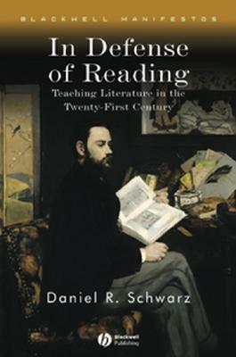 In Defense of Reading: Teaching Literature in the Twenty-First Century by Daniel R. Schwarz