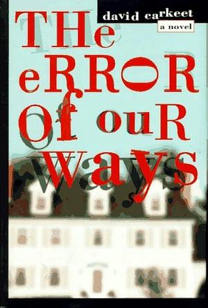 The Error of Our Ways: A Novel by David Carkeet, David Carkeet