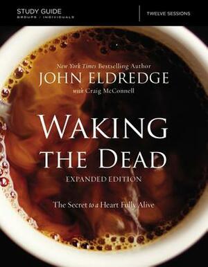 The Waking the Dead Study Guide Expanded Edition: The Secret to a Heart Fully Alive by John Eldredge, Craig McConnell