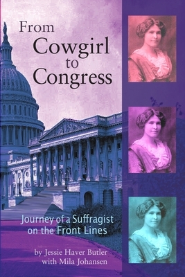 From Cowgirl to Congress: Journey of a Suffragist on the Front Lines by Mila Johansen, Jessie Haver Butler