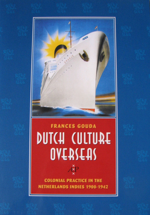Dutch Culture Overseas: Colonial Practice in the Netherlands Indies, 1900-1942 by Frances Gouda