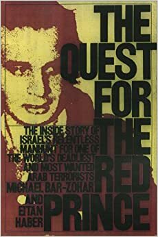 The Quest for the Red Prince: Israel's Relentless Manhunt for One of the World's Deadliest and Most Wanted Arab Terrorists by Eitan Haber, Michael Bar-Zohar