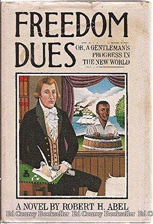 Freedom Dues: Or, a Gentleman's Progress in the New World by Robert Abel
