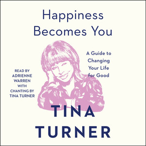 Happiness Becomes You: A Guide to Changing Your Life for Good by Tina Turner