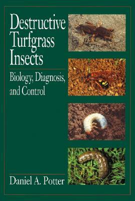 Destructive Turfgrass Insects: Biology, Diagnosis, and Control by Daniel A. Potter