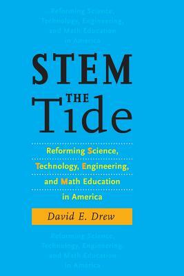 Stem the Tide: Reforming Science, Technology, Engineering, and Math Education in America by David E. Drew