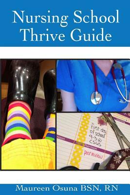 Nursing School Thrive Guide by Maureen Osuna