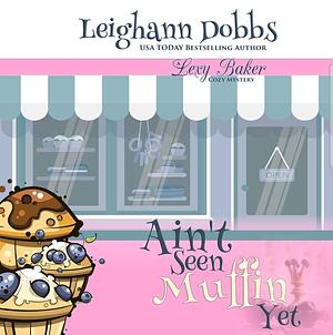 Ain't Seen Muffin Yet by Leighann Dobbs