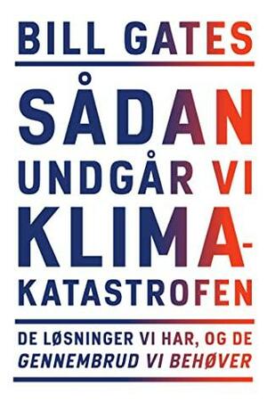 Sådan undgår vi klimakatastrofen: De løsninger vi har, og de gennembrud vi behøver by Jeanette Bech, Bill Gates