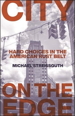 City on the Edge: Hard Choices in the American Rust Belt by Michael Streissguth