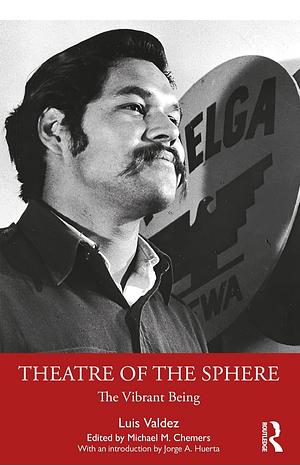 Theatre of the Sphere: The Vibrant Being by Luis Valdez