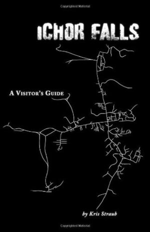 Ichor Falls: A Visitor's Guide: Short stories from a quiet community by Kris Straub, Sarah Pharris