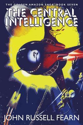 The Central Intelligence: The Golden Amazon Saga, Book Seven by John Russell Fearn