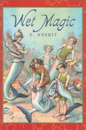 Wet Magic by E. Nesbit