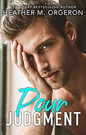 Pour Judgment: A steamy fake fiancé romantic comedy by Heather M. Orgeron