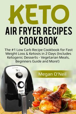 Keto Air Fryer Recipes Cookbook: The #1 Low Carb Recipe Cookbook for Fast Weight Loss & Ketosis in 2 Days (Includes Ketogenic Desserts - Vegetarian Me by Megan O'Neil