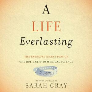 A Life Everlasting: The Extraordinary Story of One Boy's Gift to Medical Science by 