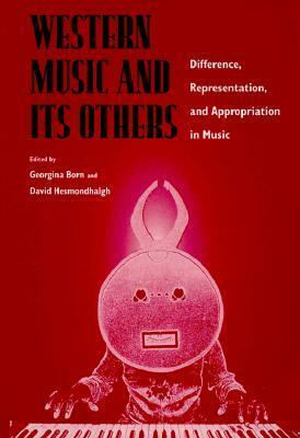 Western Music and Its Others: Difference, Representation, and Appropriation in Music by David Hesmondhalgh, Georgina Born