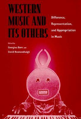 Western Music and Its Others: Difference, Representation, and Appropriation in Music by Georgina Born, David Hesmondhalgh