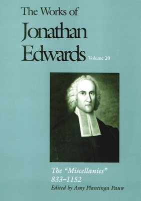 The Works of Jonathan Edwards, Vol. 20: Volume 20: The Miscellanies, 833-1152 by Jonathan Edwards