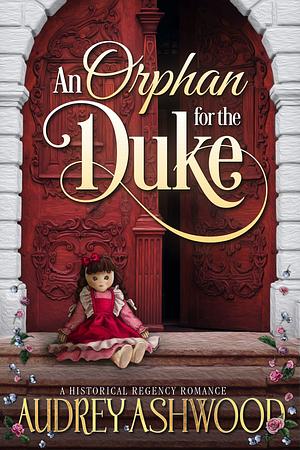 An Orphan for the Duke: A Historical Regency Romance by Audrey Ashwood