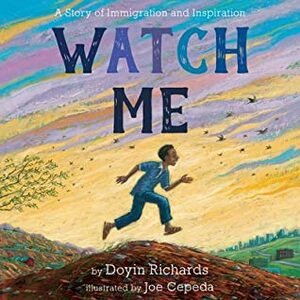 Watch Me: A Story of Immigration and Inspiration by Joe Cepeda, Doyin Richards