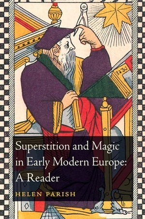 Superstition and Magic in Early Modern Europe: A Reader by K. Kamerick, Edward Peters, Michael D. Bailey, Helen Parish, Alexandra Walsham, Brian P. Levack, Richard Kieckhefer, Euan Cameron, D.P. Walker, Stuart Clark, William Monter, R.A. Bowyer, Lorraine Daston, Edward Bever