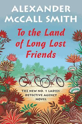 To the Land of Long Lost Friends: No. 1 Ladies' Detective Agency (20) by Alexander McCall Smith