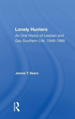 Lonely Hunters: An Oral History of Lesbian and Gay Southern Life, 1948-1968 by James T. Sears
