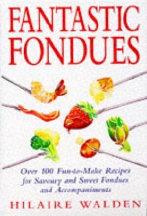 Fantastic Fondues by Hilaire Walden