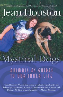 Mystical Dogs: Animals as Guides to Our Inner Life by Jean Houston