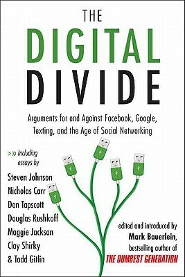 The Digital Divide: Arguments for and Against Facebook, Google, Texting, and the Age of Social Networking by Mark Bauerlein