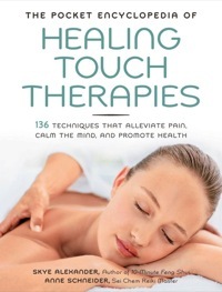 The Pocket Encyclopedia of Healing Touch Therapies: 136 Techniques That Alleviate Pain, Calm the Mind, and Promote Health by Anne Schneider, Skye Alexander