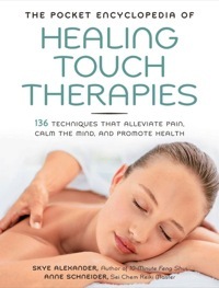 The Pocket Encyclopedia of Healing Touch Therapies: 136 Techniques That Alleviate Pain, Calm the Mind, and Promote Health by Skye Alexander, Anne Schneider