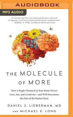 The Molecule of More: How a Single Chemical in Your Brain Drives Love, Sex, and Creativity--And Will Determine the Fate of the Human Race by Michael E. Long, Daniel Z. Lieberman