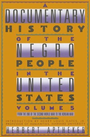 A Documentary History of the Negro People in the United States, Vol. 5: From the End of the Second World War to the Korean War by Herbert Aptheker