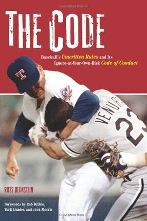 The Code: Baseball's Unwritten Rules and Its Ignore-at-Your-Own-Risk Code of Conduct by Ross Bernstein, Torii Hunter, Jack Morris, Rob Dibble