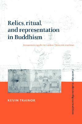 Relics, Ritual, and Representation in Buddhism by Kevin Trainor